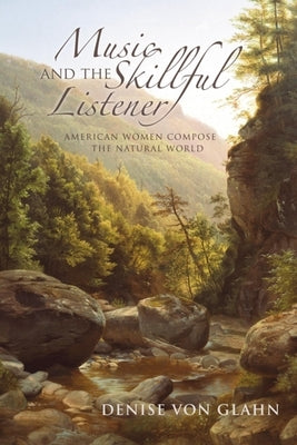 Music and the Skillful Listener: American Women Compose the Natural World by Von Glahn, Denise