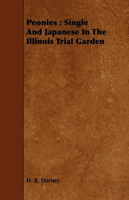Peonies: Single and Japanese in the Illinois Trial Garden by Dorner, H. B.