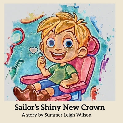 Sailor's Shiny New Crown: "A Brave Boy Visits The Dentist To Get A Shiny Pirate Tooth Crown" by Wilson, Sailor Thomas