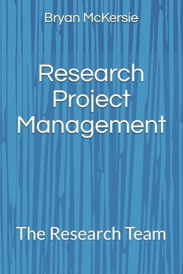 Research Project Management: The Research Team by McKersie, Bryan