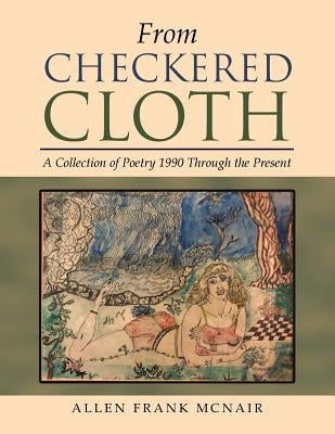 From Checkered Cloth: A Collection of Poetry 1990 Through the Present by McNair, Allen Frank