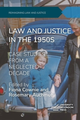 Law and Justice in the 1950s: Case Studies From a Neglected Decade by Cownie, Fiona