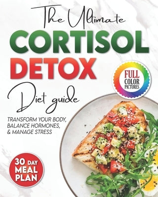 The Cortisol Detox Diet Plan: The Ultimate Diet Guide to Manage Stress, Balance Hormones, and Transform Your Body. 30 Day Meal Plan Included. by Willson, Amanda