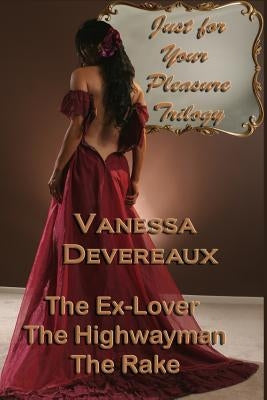 Just For Your Pleasure Trilogy: The Ex Lover, The Highwayman, The Rake by Devereaux, Vanessa