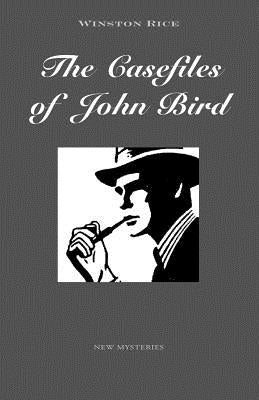 The Casefiles of John Bird by Rice, Winston