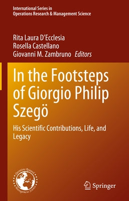 In the Footsteps of Giorgio Philip Szegö: His Scientific Contributions, Life, and Legacy by D'Ecclesia, Rita Laura