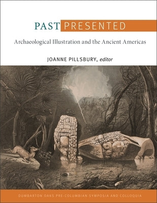 Past Presented: Archaeological Illustration and the Ancient Americas by Pillsbury, Joanne