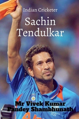 Sachin Tendulkar: Indian Cricketer by Pandey Shambhunath, Vivek Kumar