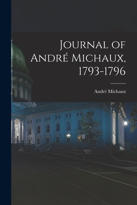 Journal of André Michaux, 1793-1796 by Michaux, André