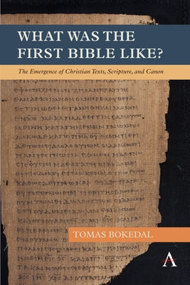 What Was the First Bible Like?: The Emergence of Christian Texts, Scripture, and Canon by Bokedal, Tomas