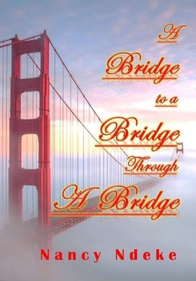 A Bridge to a Bridge Through a Bridge by Ndeke, Nancy