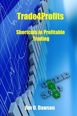 Trade4Profits: Shortcuts for Profitable Trading by Dawson, Jim D.