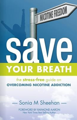 Save Your Breath: The Stress-Free Guide on OVERCOMING NICOTINE ADDICTION by Sheehan, Sonia
