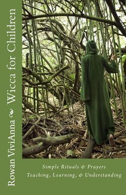 Wicca for Children: Teaching, Leaning, Understanding by Vivianna, Rowan