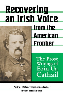 Recovering an Irish Voice from the American Frontier: The Prose Writings of Eoin Ua Cathail by Mahoney, Patrick J.