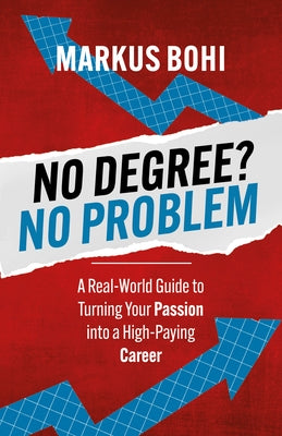 No Degree? No Problem: A Real-World Guide to Turning Your Passion Into a High-Paying Career by Bohi, Markus