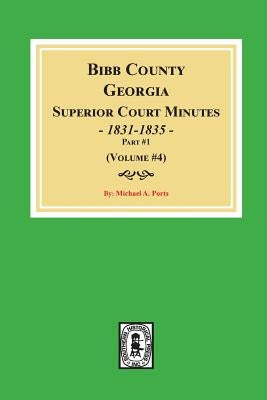 Bibb County, Georgia Superior Court Minutes, 1831-1835, Part 1. ((Volume #4) by Ports, Michael a.