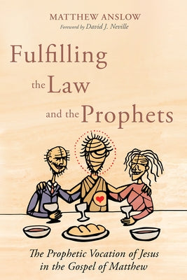 Fulfilling the Law and the Prophets by Anslow, Matthew
