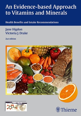 An Evidence-Based Approach to Vitamins and Minerals: Health Benefits and Intake Recommendations by Higdon, Jane