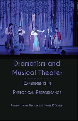 Dramatism and Musical Theater: Experiments in Rhetorical Performance by Beasley, Kimberly Eckel