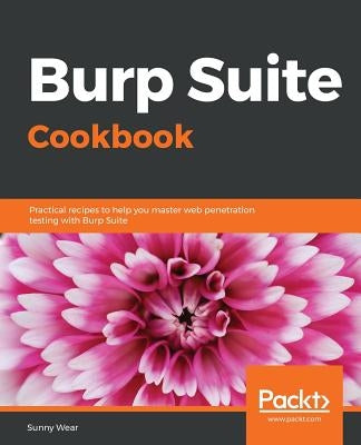 Burp Suite Cookbook by Wear, Sunny