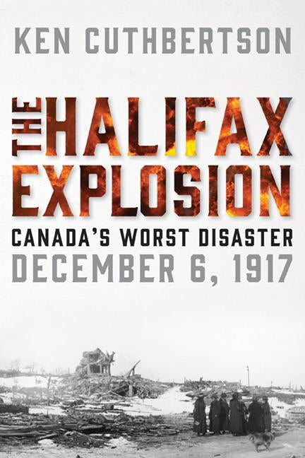 The Halifax Explosion: Canada's Worst Disaster by Cuthbertson, Ken