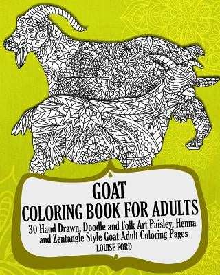 Goat Coloring Book For Adults: 30 Hand Drawn, Doodle and Folk Art Paisley, Henna and Zentangle Style Goat Coloring Pages by Ford, Louise