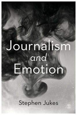 Journalism and Emotion by Jukes, Stephen