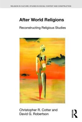 After World Religions: Reconstructing Religious Studies by Cotter, Christopher R.