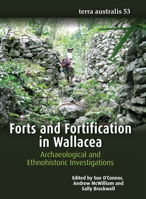 Forts and Fortification in Wallacea: Archaeological and Ethnohistoric Investigations by O'Connor, Sue