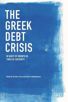 The Greek Debt Crisis: In Quest of Growth in Times of Austerity by Floros, Christos