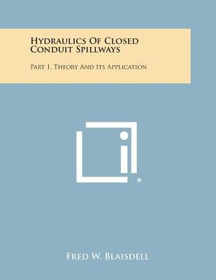 Hydraulics of Closed Conduit Spillways: Part 1, Theory and Its Application by Blaisdell, Fred W.