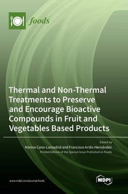 Thermal and Non-Thermal Treatments to Preserve and Encourage Bioactive Compounds in Fruit and Vegetables Based Products by Cano-Lamadrid, Marina