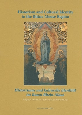 Historism and Cultural Identity in the Rhine-Meuse Region: Tensions Between Nationalism and Regionalism in the Nineteenth Century by Cortjaens, Wolfgang