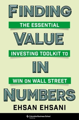 Finding Value in Numbers: The Essential Investing Toolkit to Win on Wall Street by Ehsani, Ehsan