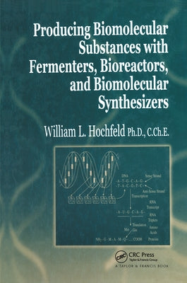 Producing Biomolecular Substances with Fermenters, Bioreactors, and Biomolecular Synthesizers by Hochfeld, William L.