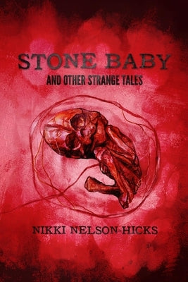 Stone Baby and Other Strange Tales by Nelson-Hicks, Nikki A.