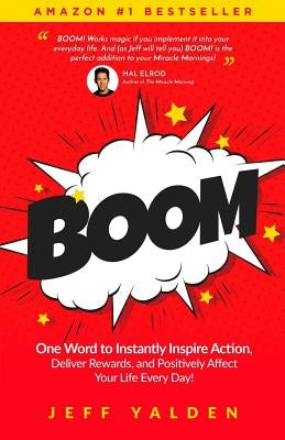 Boom: One Word to Instantly Inspire Action, Deliver Rewards, and Positively Affect Your Life Every Day! by Yalden, Jeff