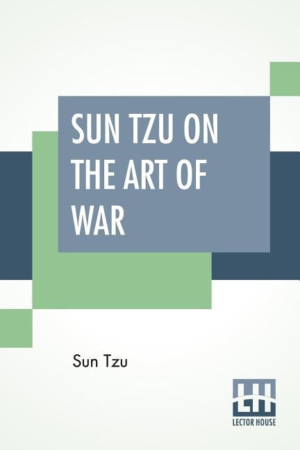Sun Tzu On The Art Of War: The Oldest Military Treatise In The World Translated From The Chinese With Introduction And Critical Notes By Lionel G by Tzu, Sun