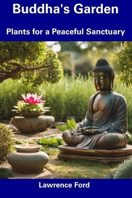 Buddha's Garden: Plants for a Peaceful Sanctuary by Ford, Lawrence