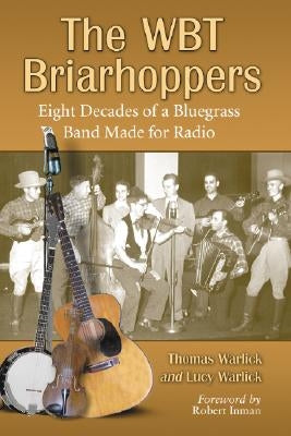 The Wbt Briarhoppers: Eight Decades of a Bluegrass Band Made for Radio by Warlick, Tom