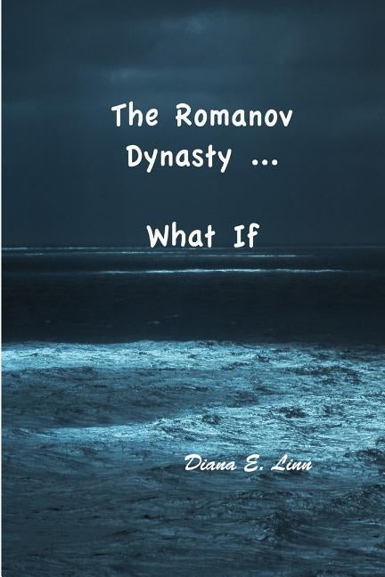 The Romanov Dynasty ... What If by Linn, Diana E.