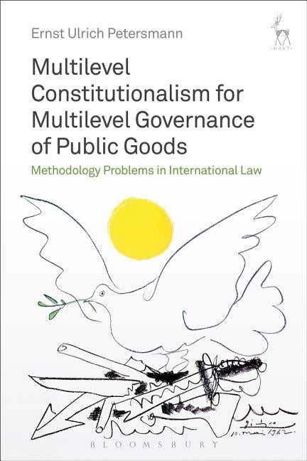 Multilevel Constitutionalism for Multilevel Governance of Public Goods: Methodology Problems in International Law by Petersmann, Ernst Ulrich