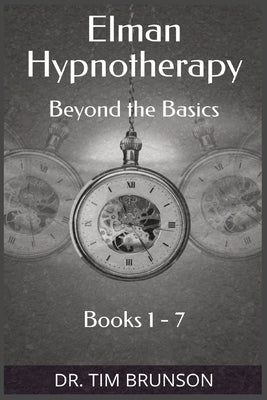 Elman Hypnotherapy: Elman Hypnotherapy: Beyond the Basics - Book 1-7 by Brunson, Tim