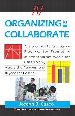 Organizing To Collaborate: A Taxonomy Of Higher Education Practices For Promoting Interdependence Within The Classroom, ... by Cuseo, Joseph B.