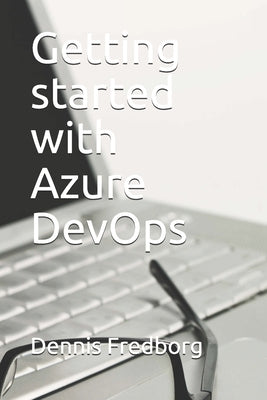 Getting started with Azure DevOps by Fredborg, Dennis