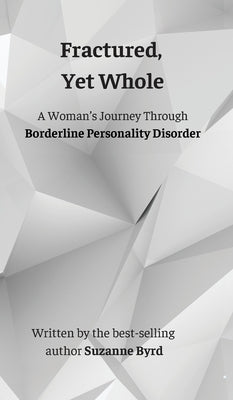 Fractured, Yet Whole: A Woman's Journey Through Borderline Personality Disorder by Byrd, Suzanne