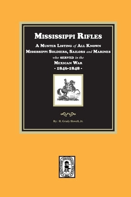 Mississippi Rifles. A Muster of all known Mississippi Soldiers, Sailors, and Marines who served in the Mexican War, 1846-1848 by Howell, H. Grady