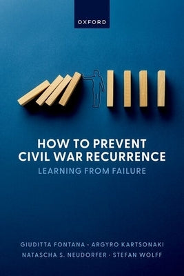 How to Prevent Civil War Recurrence: Learning from Failure by Fontana, Giuditta