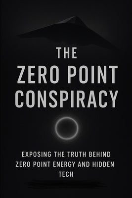 The Zero Point Conspiracy: Exposing the truth behind zero point energy and hidden tech by G, Sean